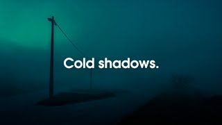 Cold shadows.