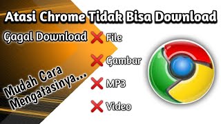 Cara Mengatasi Google Chrome Tidak Bisa Download || gagal download ✓ File, Foto, Video, MP3
