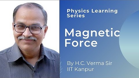 Magnetic Force by Prof. H.C. Verma | Physics Learning Series