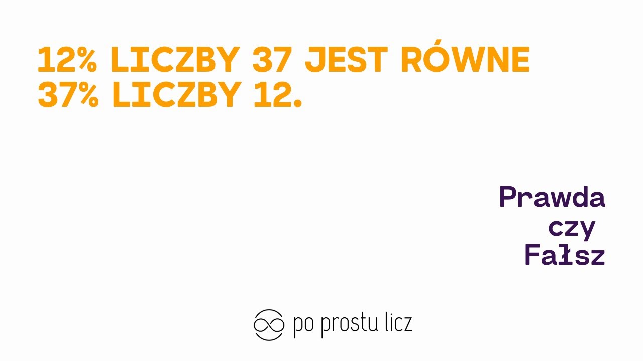12% liczby 37 jest równe 37% liczby 12, prawda fałsz? kto wie? #prawda