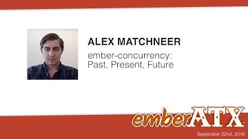 Alex Matchneer: ember concurrency  Past, Present, Future