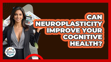 Can Neuroplasticity Improve Your Cognitive Health? - Get Retirement Help