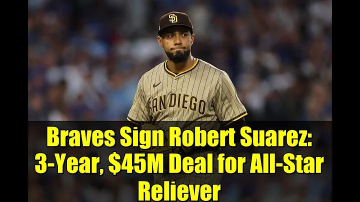 Braves Sign Robert Suarez: 3-Year, $45M Deal for All-Star Reliever