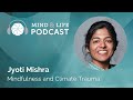 Mind & Life Podcast: Jyoti Mishra – Mindfulness and Climate Trauma