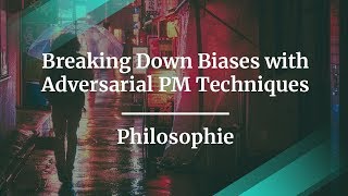 Breaking Down Biases w/ Adversarial PM Techniques by Philosophie Dir of AI