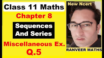 Class 11 Maths Ch 8 Miscell. Ex. Q.5 | Sequences And Series | New Ncert | Ranveer Maths 11