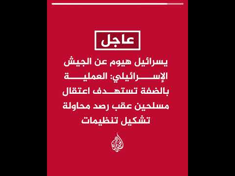 يسرائيل هيوم عن الجيش الإسرائيلي: العملية بالضفة تستهدف اعتقال مسلحين عقب رصد محاولة تشكيل تنظيمات