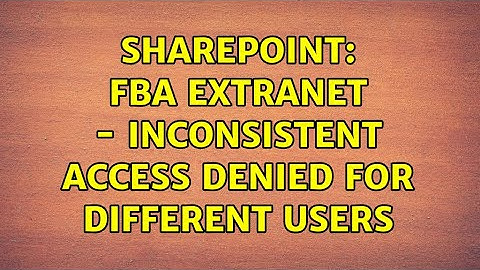Sharepoint: FBA Extranet - Inconsistent Access Denied for different users