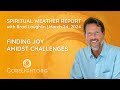 Spiritual Weather Report, Finding Joy Amidst Challenges, March 24, 2024