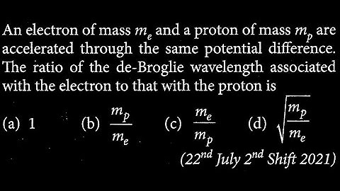 An electron of mass me and a proton of mass m, are P accelerated through the same  MP DTS 31 Q2