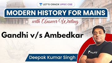 Modern History | Gandhi v/s Ambedkar | UPSC CSE Mains 2021 | Deepak Kumar Singh