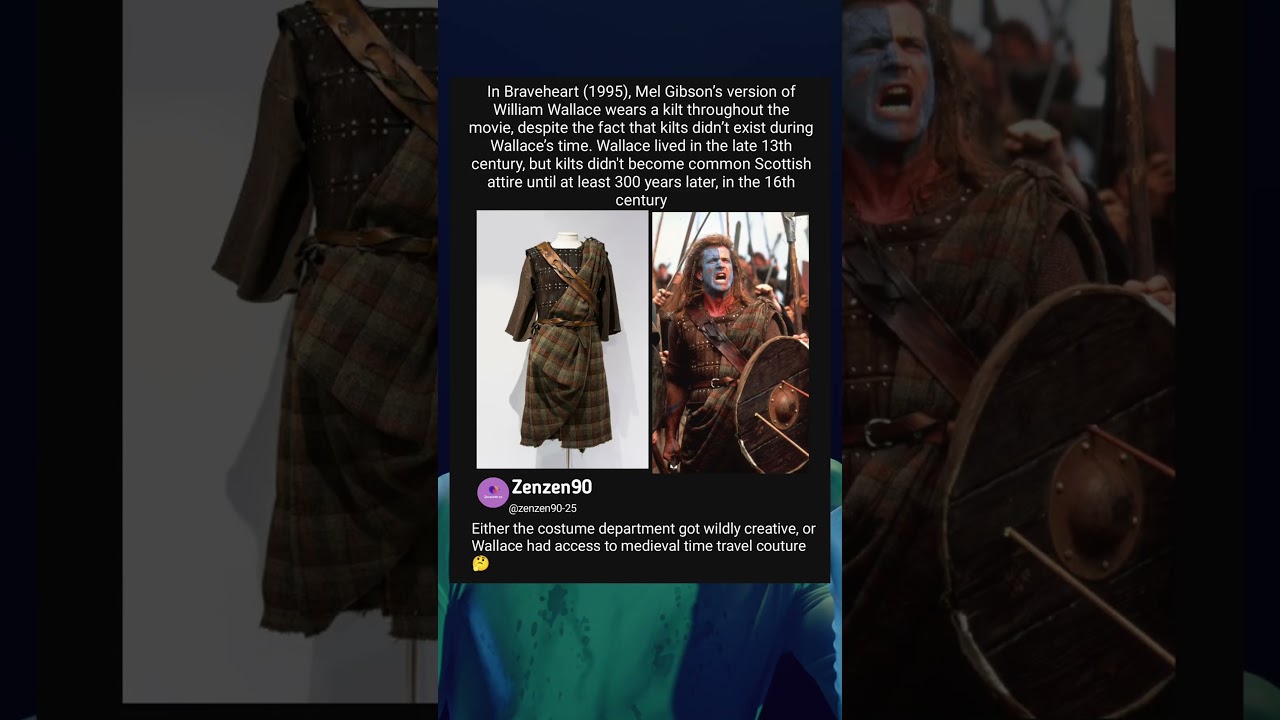 In Braveheart (1995), Mel Gibson’s version of William Wallace wears a kilt throughout the movie