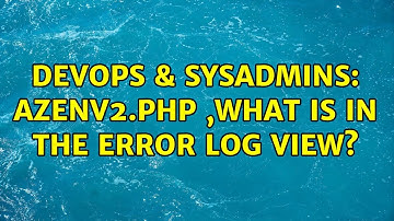 DevOps & SysAdmins: azenv2.php ,what is in the error log view?