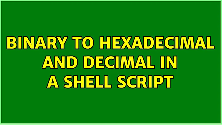 Unix & Linux: Binary to hexadecimal and decimal in a shell script (7 Solutions!!)