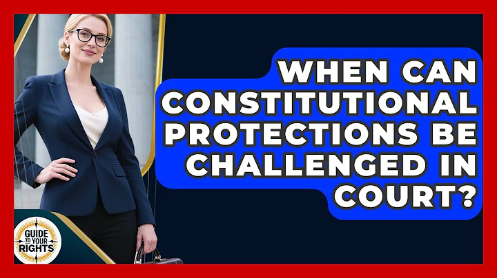 When Can Constitutional Protections Be Challenged in Court? | Guide To Your Rights News