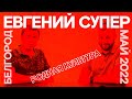 Евгений Супер (Время-вперёд!) / Родная Культура / Белгород / Май 2022