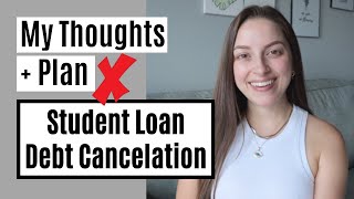 My Thoughts + Plan | Student Loan Debt Cancelation