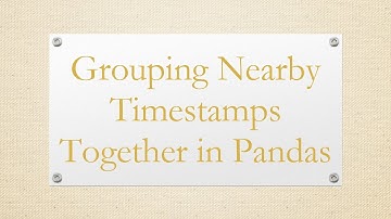 Grouping Nearby Timestamps Together in Pandas