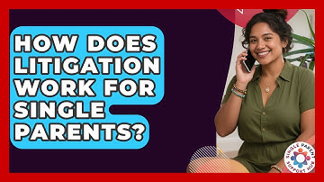 How Does Litigation Work For Single Parents? - Single Parent Support Hub