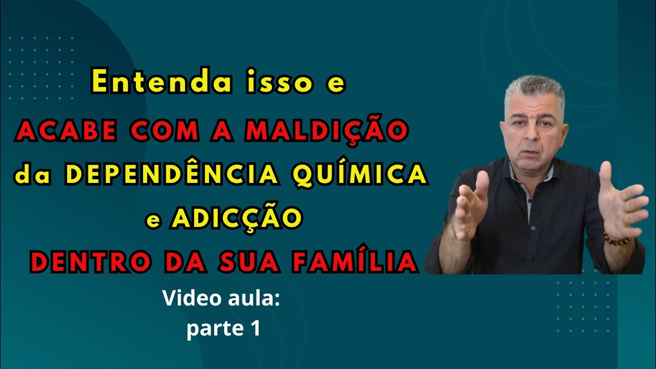 COMO ACABAR COM A MALDIÇÃO da dependência química e a ADICÇÃO na sua familia video aula parte 1
