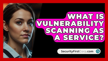 What Is Vulnerability Scanning As A Service? - SecurityFirstCorp.com