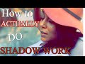 How to ACTUALLY do SHADOW WORK