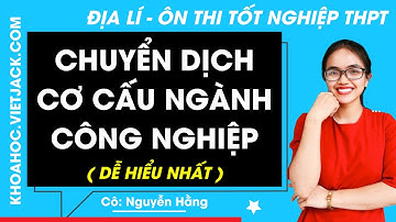 Chuyển dịch cơ cấu ngành công nghiệp – Tổng Ôn Địa lí 12 | Ôn Thi THPT (DỄ HIỂU NHẤT)