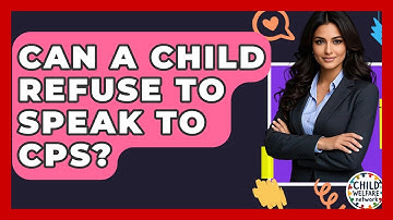 Can A Child Refuse To Speak To CPS? - Child Welfare Network