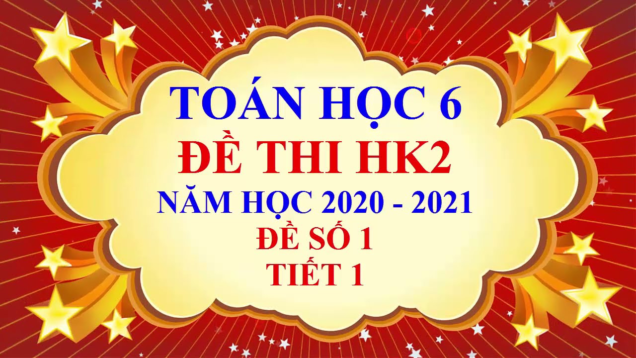 Đề thi học kì 2 môn toán lớp 6 | Toán học lớp 6 – Đề thi học kì 2 – Năm học 2020 2021 – Đề 1 – tiết 1