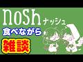 nosh食べながら雑談する配信