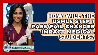 How Will The USMLE Step 1 Pass/Fail Changes Impact Medical Students - Med School Survival Guide