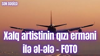 Xalq Artistinin Qızı Erməni Ilə Əl-Ələ Foto