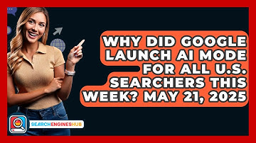 Why Did Google Launch AI Mode for All U.S. Searchers This Week? May 21, 2025 - SearchEnginesHub.com
