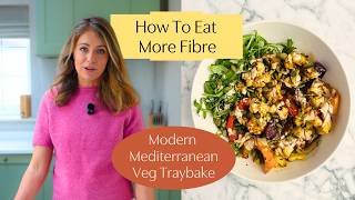 The Secret To Eating More Fibre | Modern Mediterranean Veg Traybake Recipe + Why Fibre Is Essential