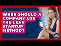 When Should a Company Use the Lean Startup Method? | The Startup Growth Hub News