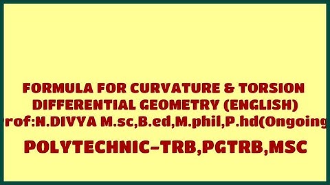 FORMULA FOR CURVATURE & TORSION - DIFFERENTIAL GEOMETRY (ENGLISH) POLYTECHNIC-TRB,PGTRB,MSC