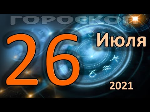 ГОРОСКОП НА СЕГОДНЯ 26 ИЮЛЯ 2021 ДЛЯ ВСЕХ ЗНАКОВ ЗОДИАКА