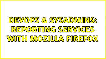 DevOps & SysAdmins: Reporting services with mozilla firefox