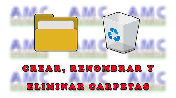 CREAR, RENOMBRAR Y ELIMINAR CARPETAS