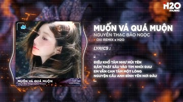 Muốn Vá Quá Muộn (OXI Remix) - Nguyễn Thạc Bảo Ngọc x H2O | Điều Khổ Tâm Như Mũi Tên Remix TikTok