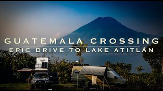 Guatemala Crossing - Epic Drive to Lake Atitlán Ep.17