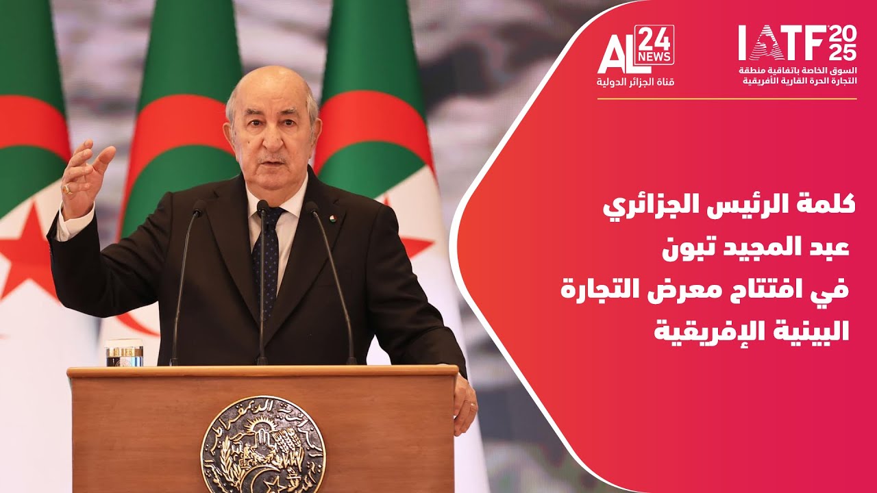 كلمة الرئيس الجزائري عبد المجيد تبون في افتتاح الطبعة الرابعة لمعرض التجارة البينية الإفريقية