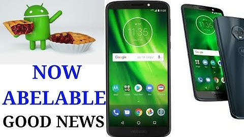 Moto g6 plus ,g6, Android 9.0 pie update.good NEWS