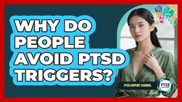 Why Do People Avoid PTSD Triggers?