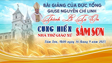 Bài Giảng Của Đức Tổng Giuse Nguyễn Chí Linh Trong Thánh Lễ Cung Hiến Nhà Thờ Sầm Sơn Ngày 16/9/2025