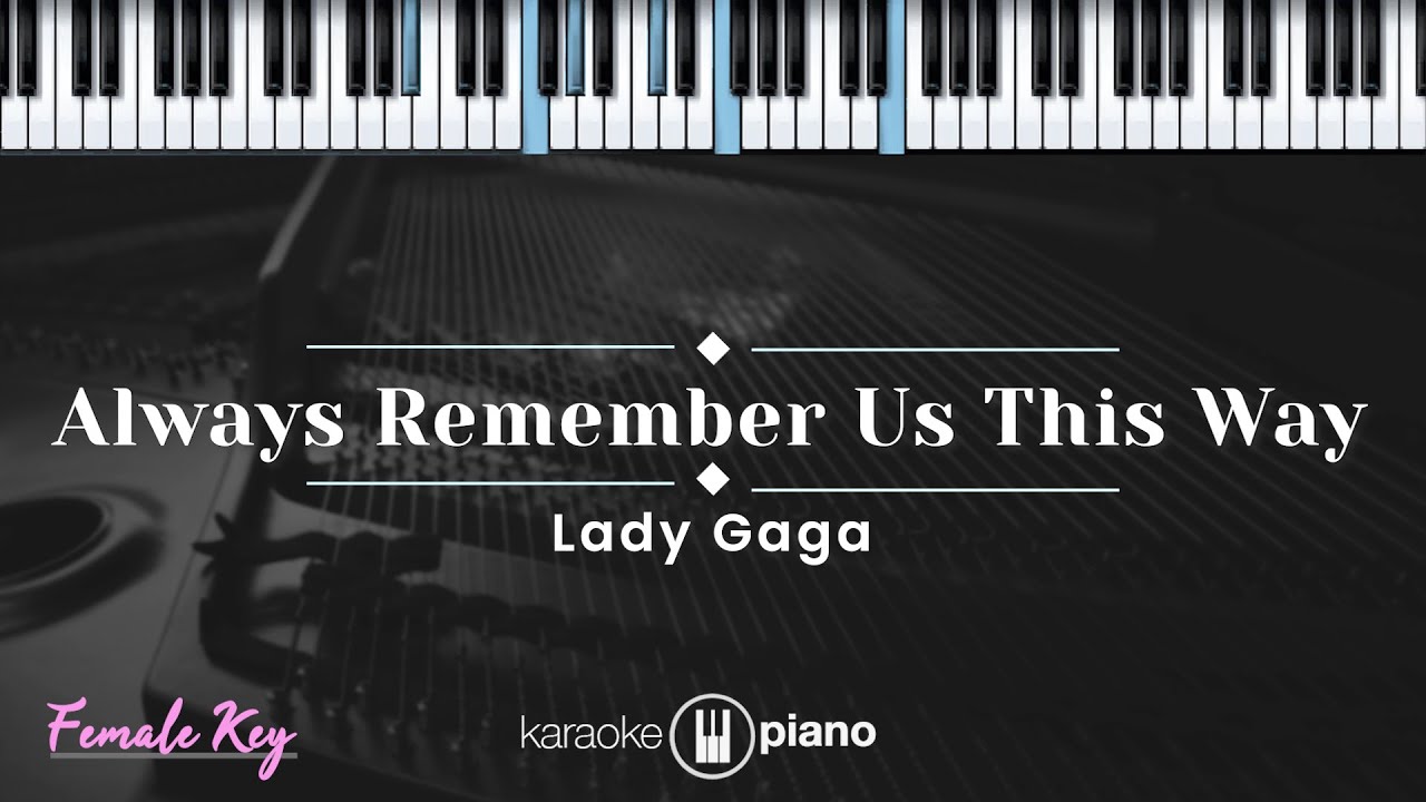 Always Remember Us This Way - Lady Gaga (KARAOKE PIANO - FEMALE KEY) Always Remember Us This Way - Lady Gaga (KARAOKE PIANO - FEMALE KEY)