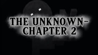 THE UNKNOWN-CHAPTER 2