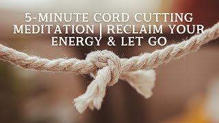 5-Minute Cord Cutting Meditation | Reclaim Your Energy & Let Go