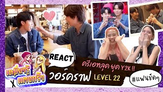 Reaction รีแอค วอร์คราฟ Level 22 หยิ่นวอร์ขอครีเอทลุค ยุค Y2K !! | เหมี่ยวรู้ x แตงกิ้ว