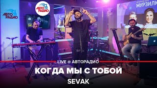 SEVAK - Когда Мы с Тобой (LIVE @ Авторадио)